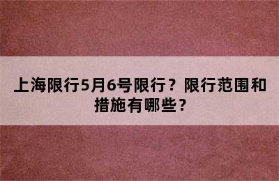 上海限行5月6号限行？限行范围和措施有哪些？