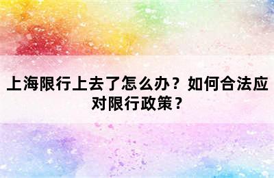 上海限行上去了怎么办？如何合法应对限行政策？