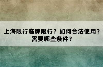 上海限行临牌限行？如何合法使用？需要哪些条件？