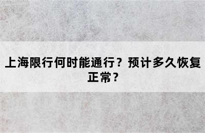 上海限行何时能通行？预计多久恢复正常？