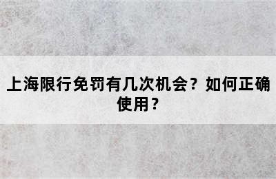 上海限行免罚有几次机会？如何正确使用？