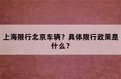 上海限行北京车辆？具体限行政策是什么？