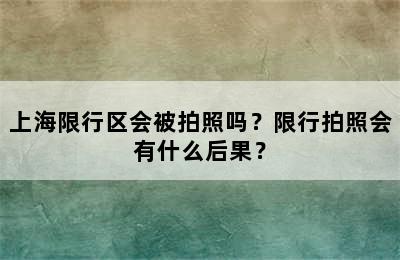 上海限行区会被拍照吗？限行拍照会有什么后果？