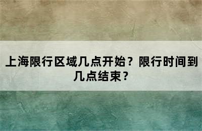 上海限行区域几点开始？限行时间到几点结束？