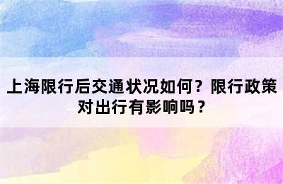 上海限行后交通状况如何？限行政策对出行有影响吗？