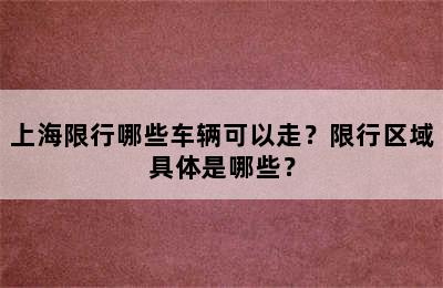 上海限行哪些车辆可以走？限行区域具体是哪些？
