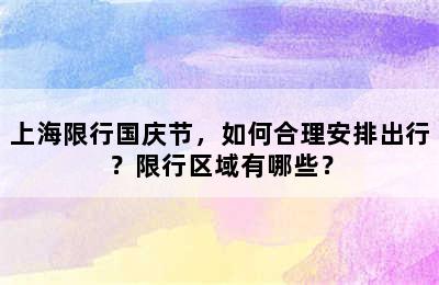 上海限行国庆节，如何合理安排出行？限行区域有哪些？