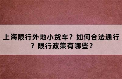上海限行外地小货车？如何合法通行？限行政策有哪些？