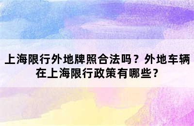 上海限行外地牌照合法吗？外地车辆在上海限行政策有哪些？