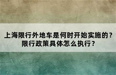 上海限行外地车是何时开始实施的？限行政策具体怎么执行？