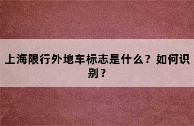 上海限行外地车标志是什么？如何识别？