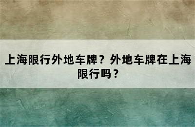 上海限行外地车牌？外地车牌在上海限行吗？