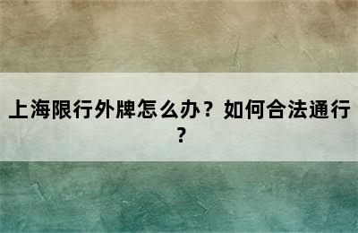 上海限行外牌怎么办？如何合法通行？