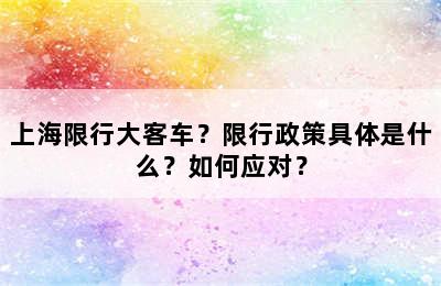 上海限行大客车？限行政策具体是什么？如何应对？
