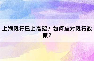 上海限行已上高架？如何应对限行政策？