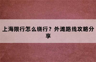 上海限行怎么绕行？外滩路线攻略分享