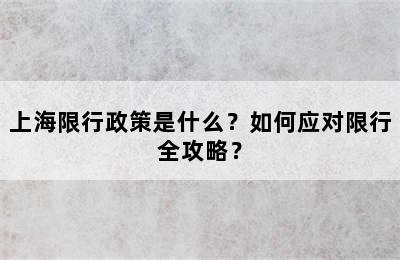 上海限行政策是什么？如何应对限行全攻略？
