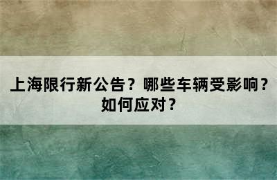 上海限行新公告？哪些车辆受影响？如何应对？