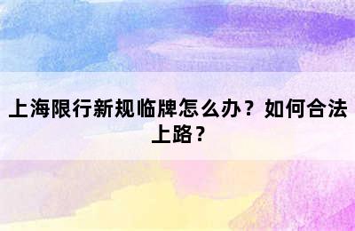 上海限行新规临牌怎么办？如何合法上路？