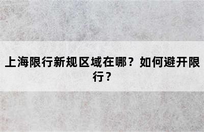 上海限行新规区域在哪？如何避开限行？