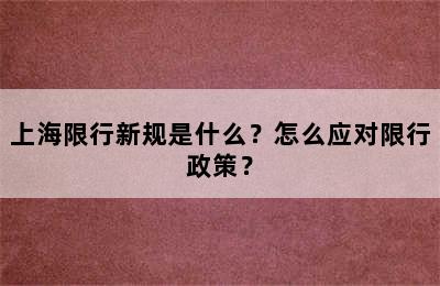 上海限行新规是什么？怎么应对限行政策？