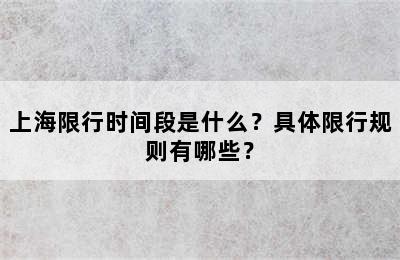 上海限行时间段是什么？具体限行规则有哪些？