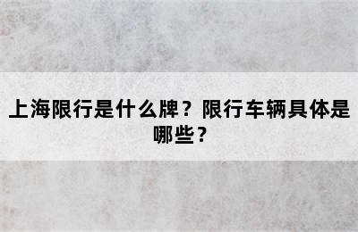 上海限行是什么牌？限行车辆具体是哪些？