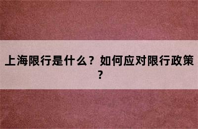 上海限行是什么？如何应对限行政策？