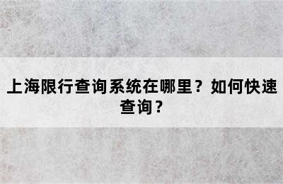 上海限行查询系统在哪里？如何快速查询？