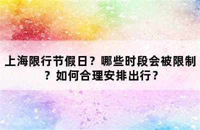 上海限行节假日？哪些时段会被限制？如何合理安排出行？