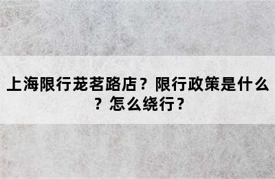 上海限行茏茗路店？限行政策是什么？怎么绕行？