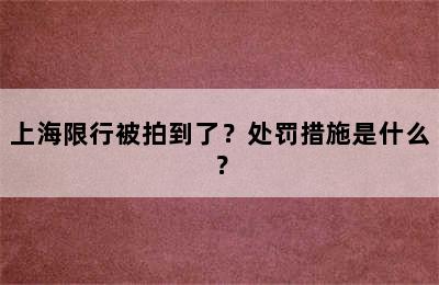 上海限行被拍到了？处罚措施是什么？
