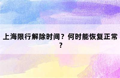 上海限行解除时间？何时能恢复正常？