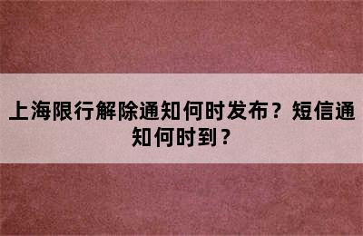上海限行解除通知何时发布？短信通知何时到？