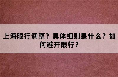 上海限行调整？具体细则是什么？如何避开限行？