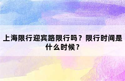 上海限行迎宾路限行吗？限行时间是什么时候？