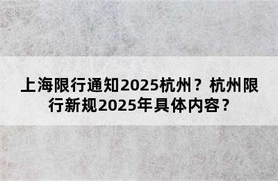 上海限行通知2025杭州？杭州限行新规2025年具体内容？