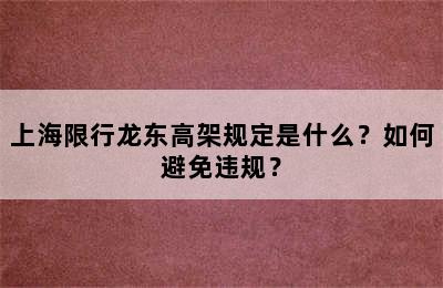 上海限行龙东高架规定是什么？如何避免违规？