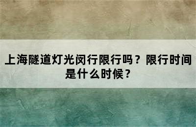 上海隧道灯光闵行限行吗？限行时间是什么时候？
