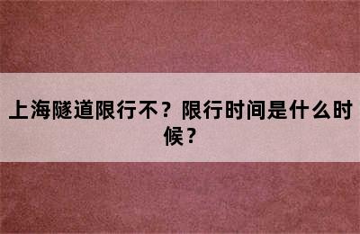 上海隧道限行不？限行时间是什么时候？