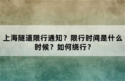 上海隧道限行通知？限行时间是什么时候？如何绕行？