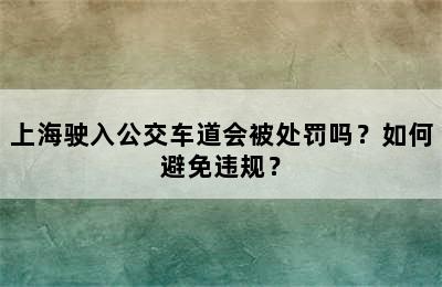 上海驶入公交车道会被处罚吗？如何避免违规？