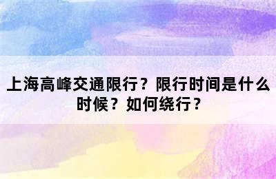 上海高峰交通限行？限行时间是什么时候？如何绕行？