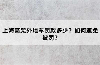 上海高架外地车罚款多少？如何避免被罚？