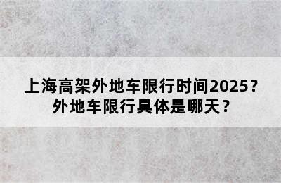 上海高架外地车限行时间2025？外地车限行具体是哪天？