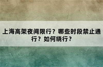 上海高架夜间限行？哪些时段禁止通行？如何绕行？