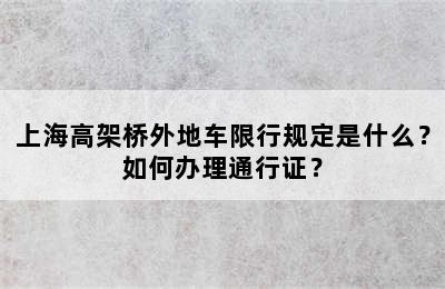 上海高架桥外地车限行规定是什么？如何办理通行证？