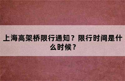上海高架桥限行通知？限行时间是什么时候？