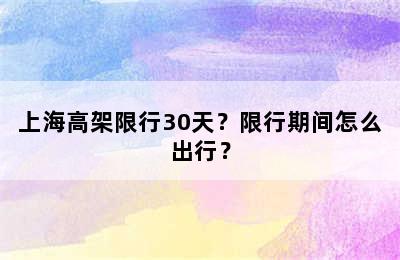 上海高架限行30天？限行期间怎么出行？
