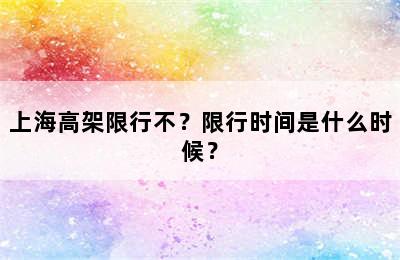 上海高架限行不？限行时间是什么时候？